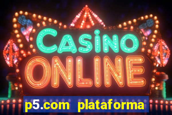 p5.com plataforma de jogos